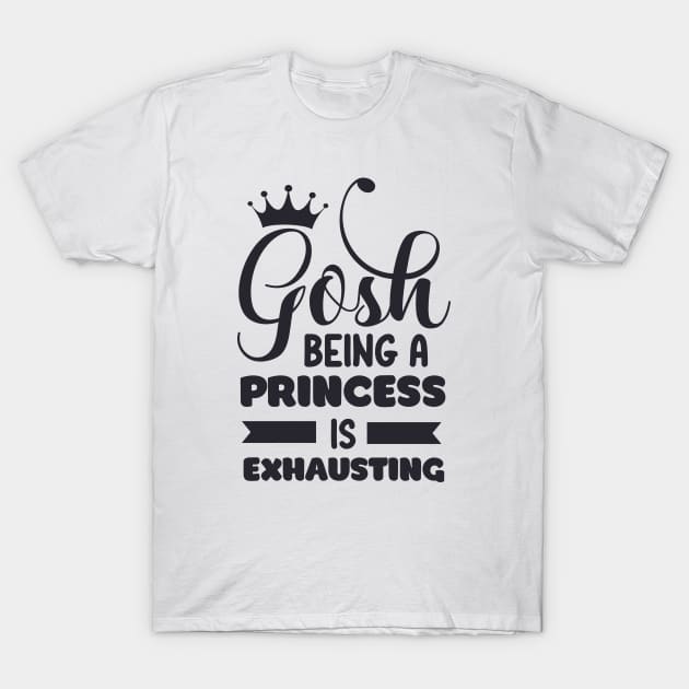 Gosh, Being a Princess is Exhausting! T-Shirt by unique_design76